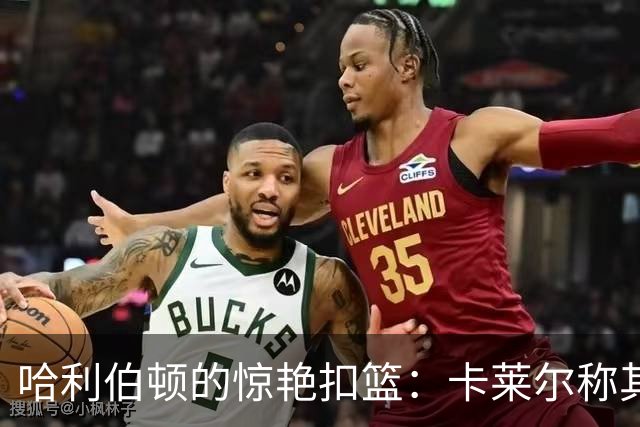 哈利伯顿的惊艳扣篮：卡莱尔称其重返巅峰